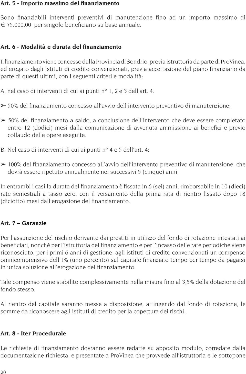 accettazione del piano finanziario da parte di questi ultimi, con i seguenti criteri e modalità: A. nel caso di interventi di cui ai punti n 1, 2 e 3 dell art.