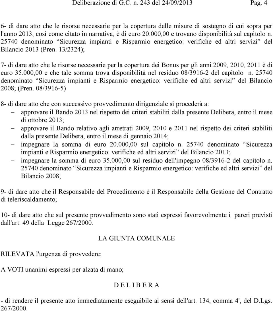 000,00 e trovano disponibilità sul capitolo n. 25740 denominato Sicurezza impianti e Risparmio energetico: verifiche ed altri servizi del Bilancio 2013 (Pren.