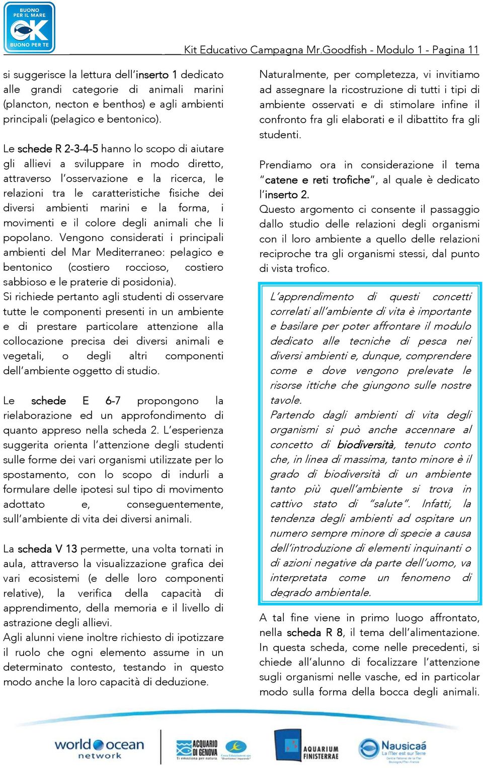 Le schede R 2-3-4-5 2 hanno lo scopo di aiutare gli allievi a sviluppare in modo diretto, attraverso l osservazione e la ricerca, le relazioni tra le caratteristiche fisiche dei diversi ambienti