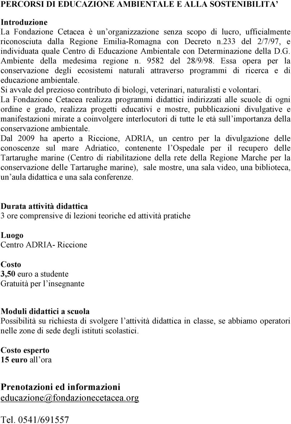 Essa opera per la conservazione degli ecosistemi naturali attraverso programmi di ricerca e di educazione ambientale. Si avvale del prezioso contributo di biologi, veterinari, naturalisti e volontari.