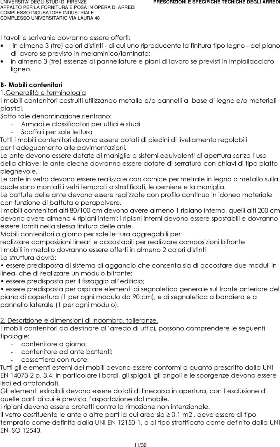 Generalità e terminologia I mobili contenitori costruiti utilizzando metallo e/o pannelli a base di legno e/o materiali plastici.