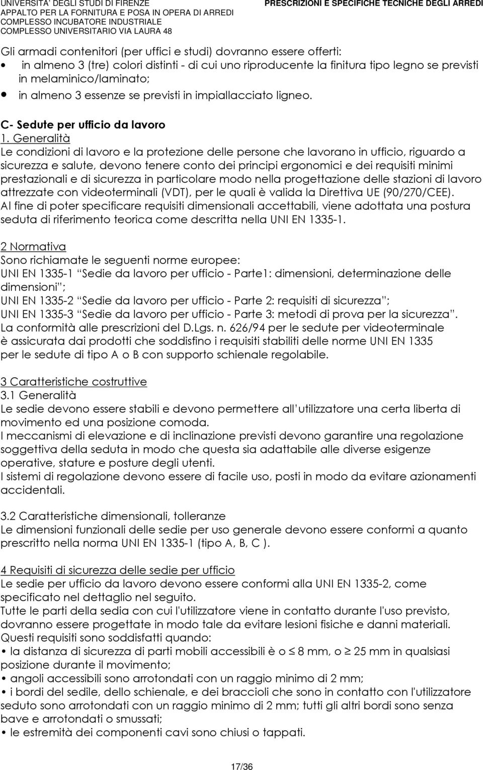 Generalità Le condizioni di lavoro e la protezione delle persone che lavorano in ufficio, riguardo a sicurezza e salute, devono tenere conto dei principi ergonomici e dei requisiti minimi