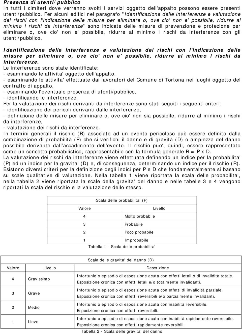 interferenze" sono indicate delle misure di prevenzione e protezione per eliminare o, ove cio' non e' possibile, ridurre al minimo i rischi da interferenze con gli utenti/pubblico.