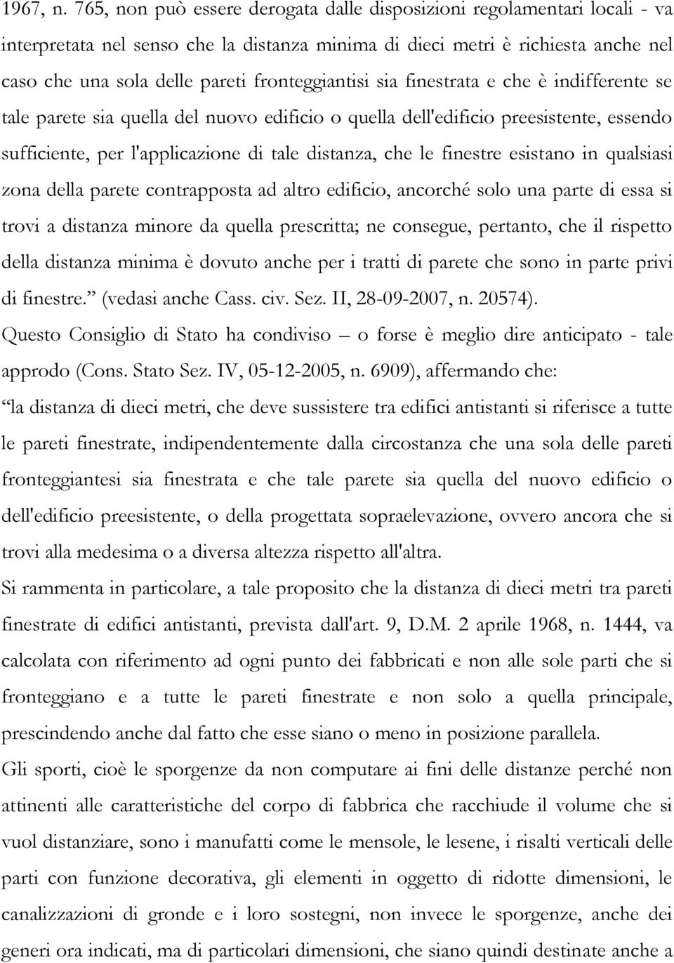 fronteggiantisi sia finestrata e che è indifferente se tale parete sia quella del nuovo edificio o quella dell'edificio preesistente, essendo sufficiente, per l'applicazione di tale distanza, che le