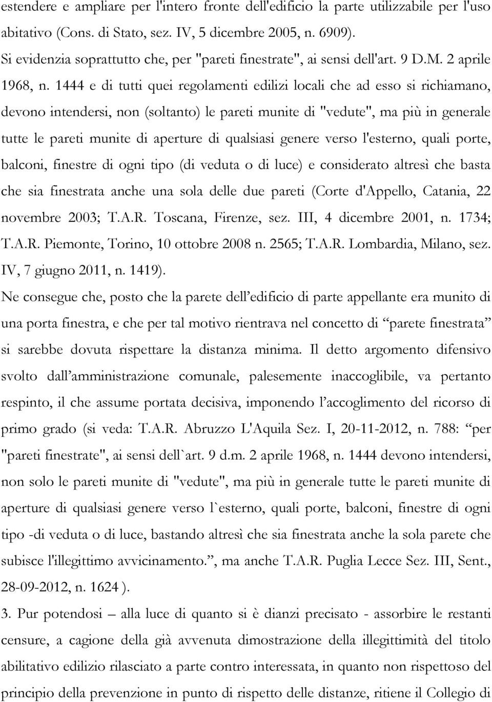 1444 e di tutti quei regolamenti edilizi locali che ad esso si richiamano, devono intendersi, non (soltanto) le pareti munite di "vedute", ma più in generale tutte le pareti munite di aperture di