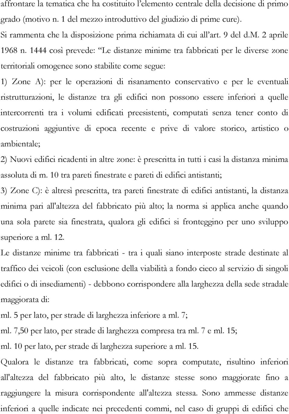 1444 così prevede: Le distanze minime tra fabbricati per le diverse zone territoriali omogenee sono stabilite come segue: 1) Zone A): per le operazioni di risanamento conservativo e per le eventuali