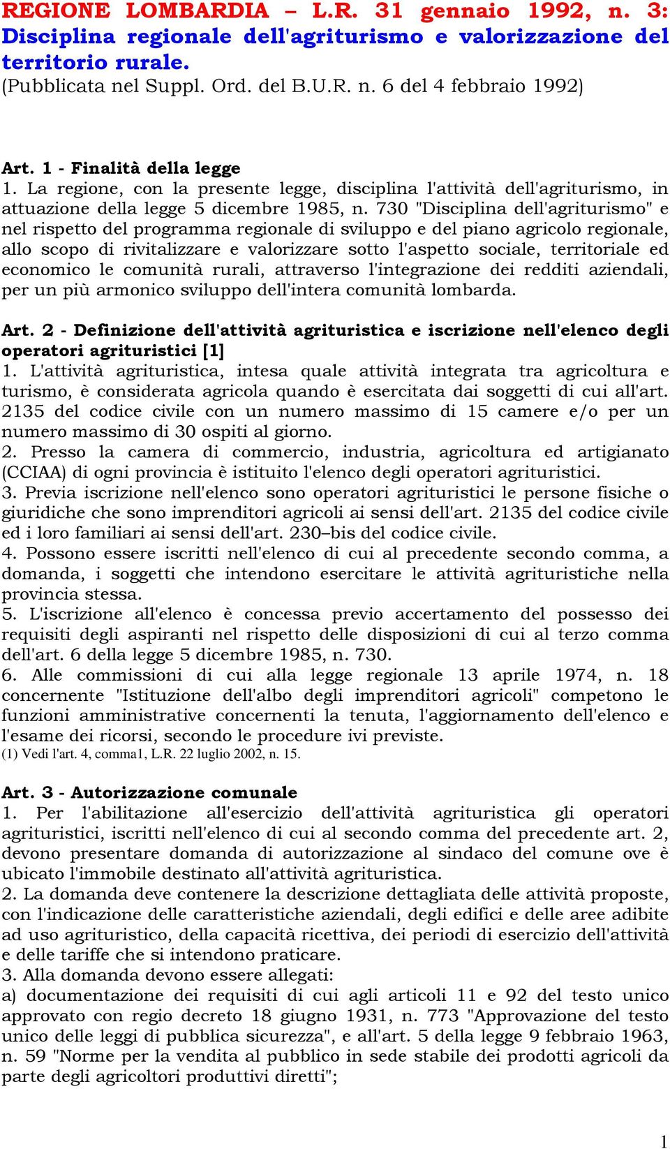 730 "Disciplina dell'agriturismo" e nel rispetto del programma regionale di sviluppo e del piano agricolo regionale, allo scopo di rivitalizzare e valorizzare sotto l'aspetto sociale, territoriale ed