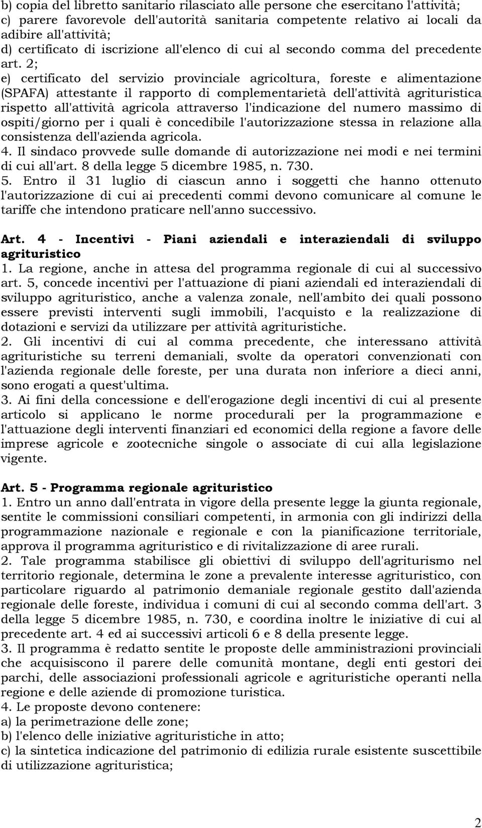 2; e) certificato del servizio provinciale agricoltura, foreste e alimentazione (SPAFA) attestante il rapporto di complementarietà dell'attività agrituristica rispetto all'attività agricola