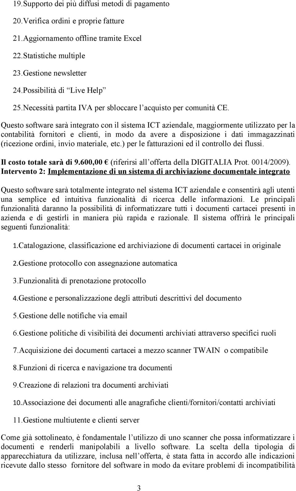 Questo software sarà integrato con il sistema ICT aziendale, maggiormente utilizzato per la contabilità fornitori e clienti, in modo da avere a disposizione i dati immagazzinati (ricezione ordini,