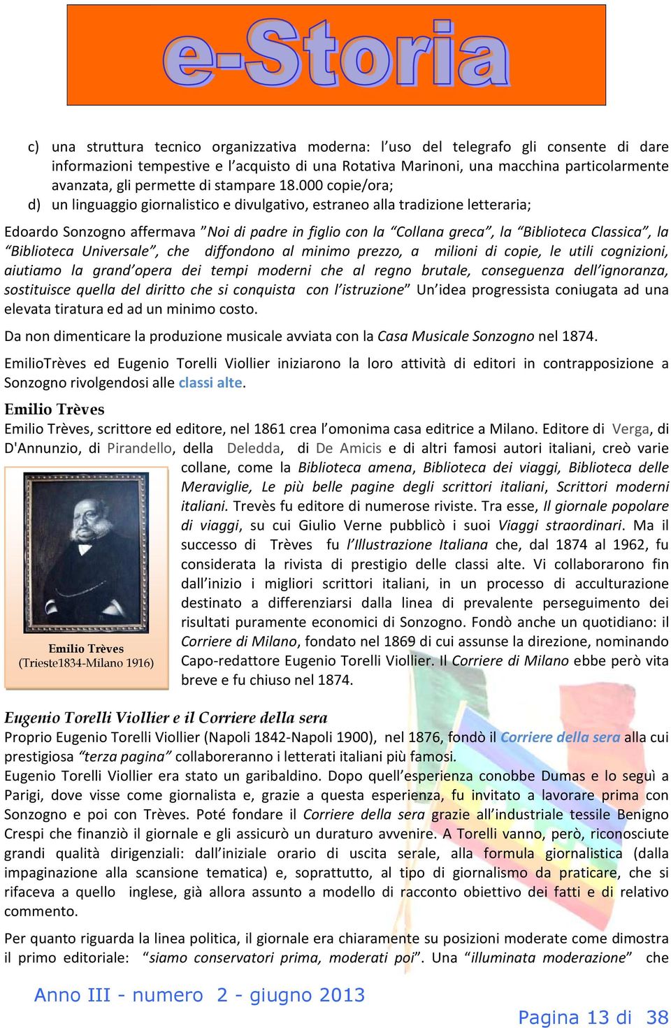 000 copie/ora; d) un linguaggio giornalistico e divulgativo, estraneo alla tradizione letteraria; Edoardo Sonzogno affermava Noi di padre in figlio con la Collana greca, la Biblioteca Classica, la