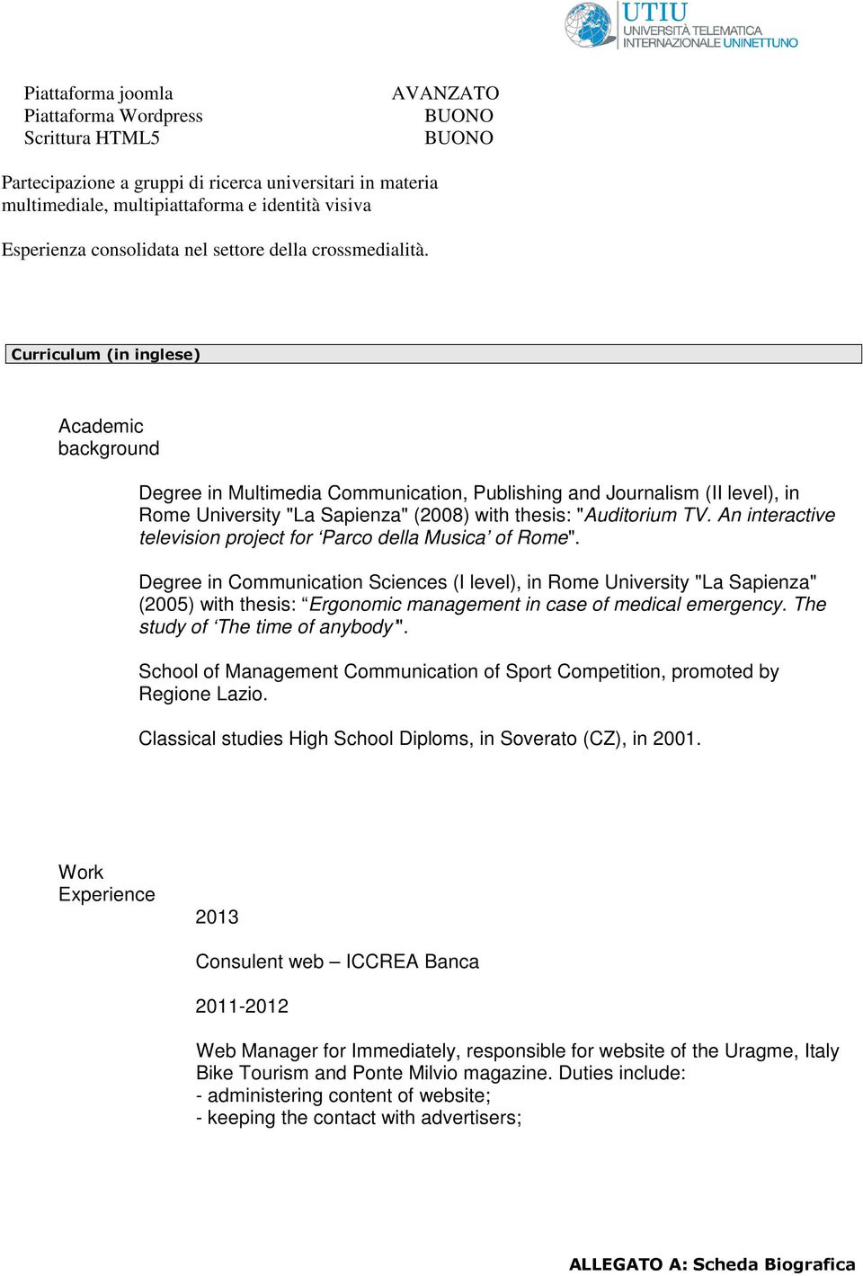 Curriculum (in inglese) Academic background Degree in Multimedia Communication, Publishing and Journalism (II level), in Rome University "La Sapienza" (2008) with thesis: "Auditorium TV.