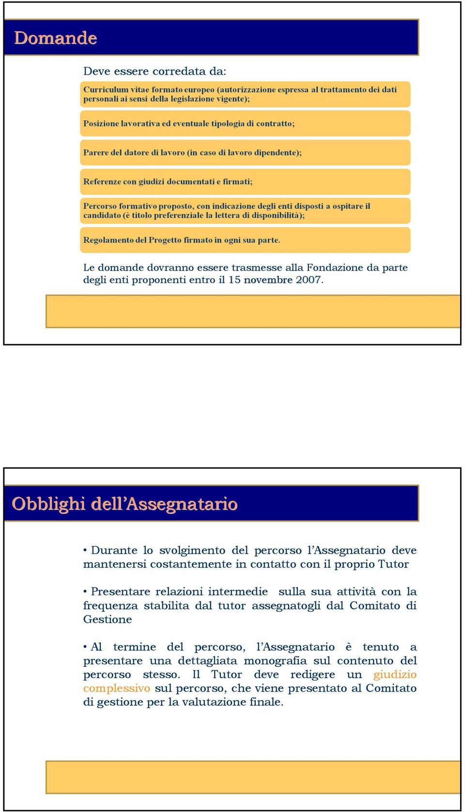 sua attività con la frequenza stabilita dal tutor assegnatogli dal Comitato di Gestione Al termine del percorso, l Assegnatario è tenuto a presentare una dettagliata