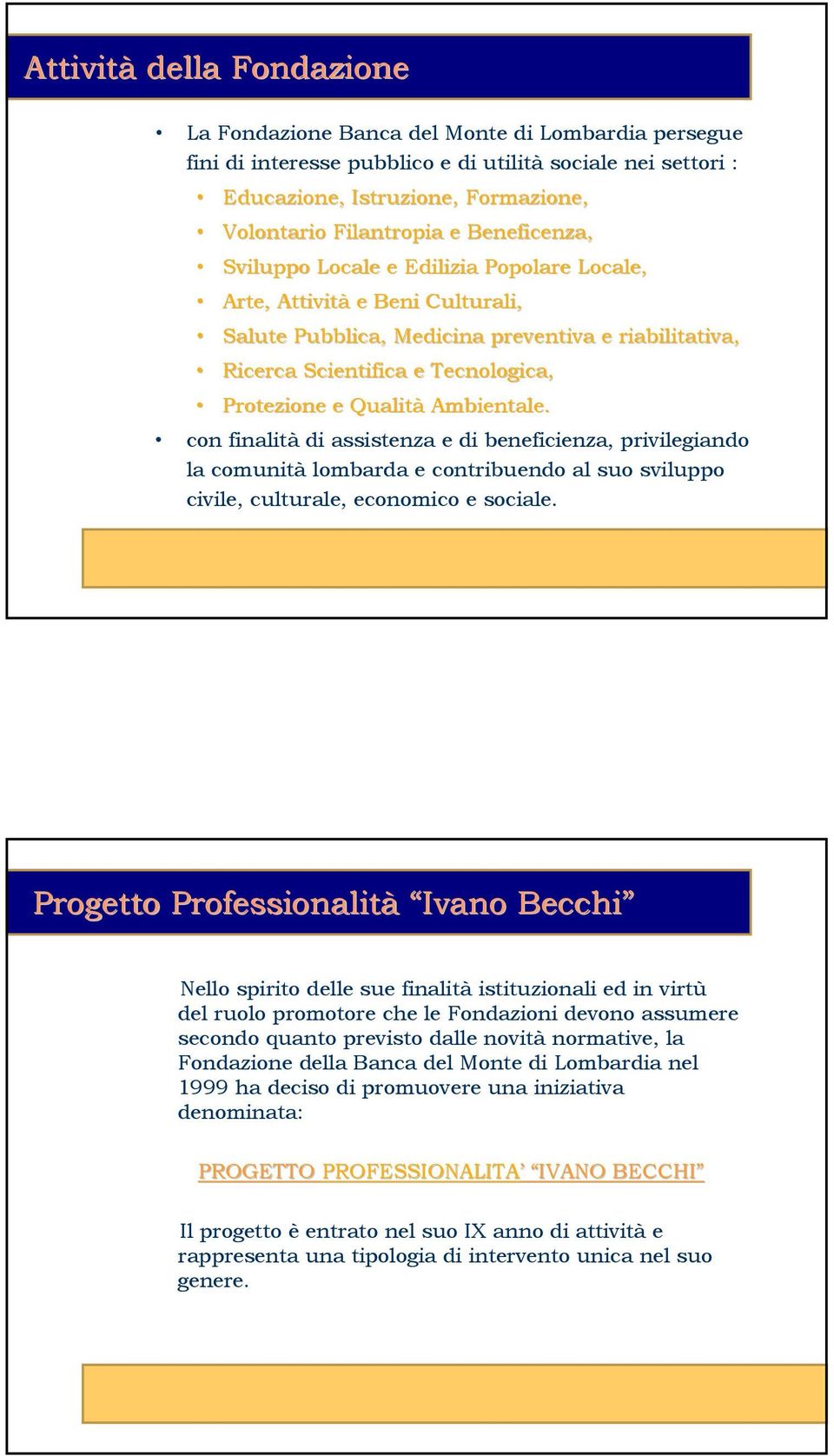 Qualità Ambientale con finalità di assistenza e di beneficienza, privilegiando la comunità lombarda e contribuendo al suo sviluppo civile, culturale, economico e sociale Progetto Professionalità