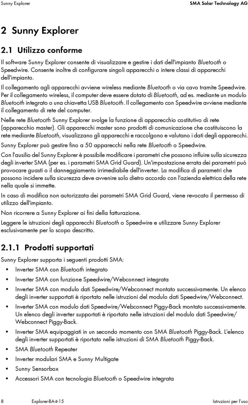 Per il collegamento wireless, il computer deve essere dotato di Bluetooth, ad es. mediante un modulo Bluetooth integrato o una chiavetta USB Bluetooth.