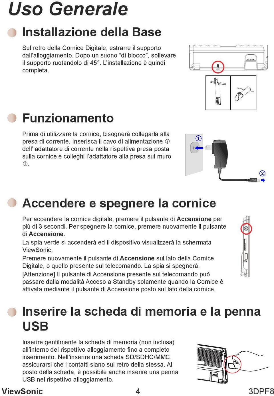 Inserisca il cavo di alimentazione dell adattatore di corrente nella rispettiva presa posta sulla cornice e colleghi l adattatore alla presa sul muro.