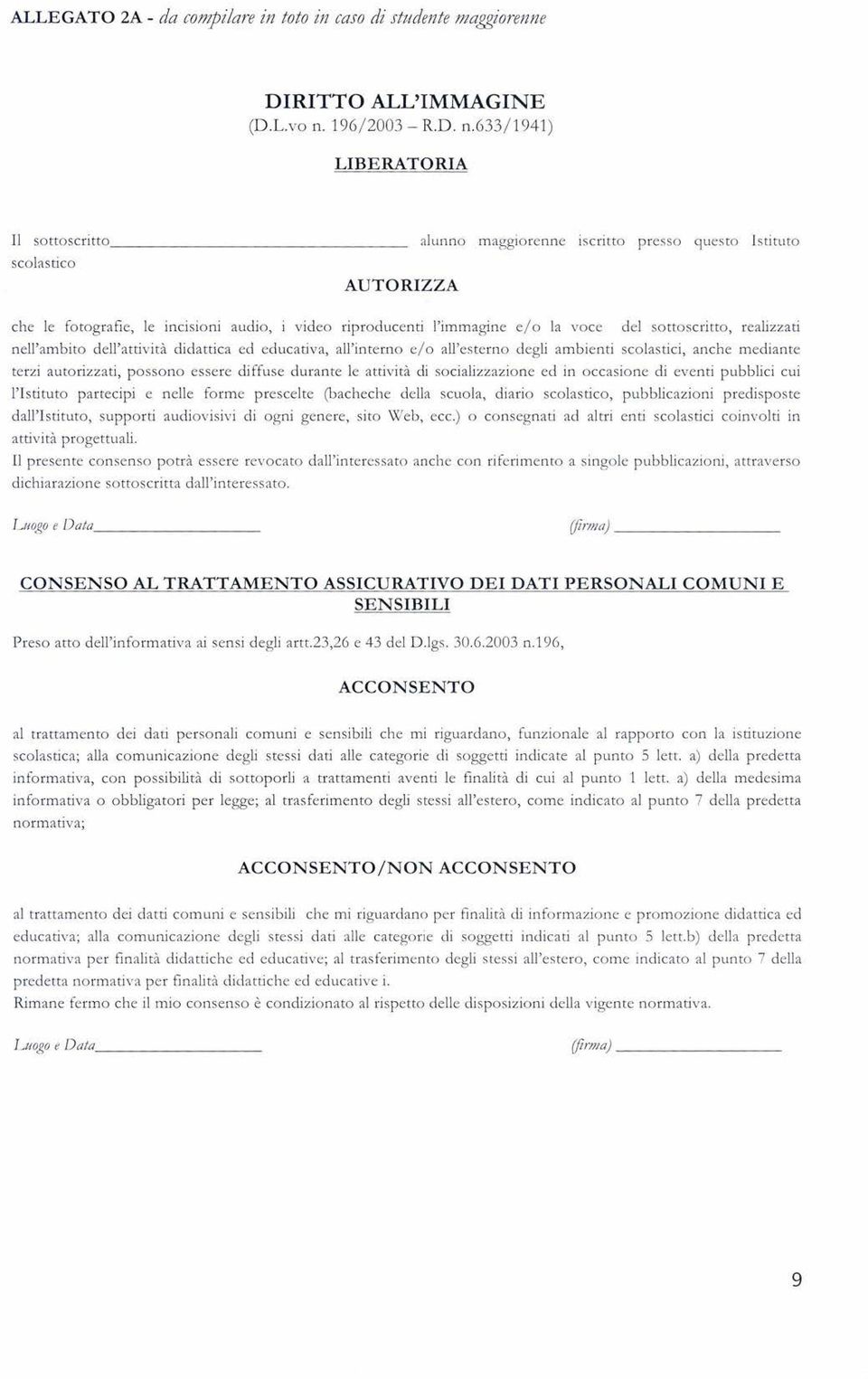 633/1941) LIBERATORIA Il sottoscritto alunno maggiorenne iscritto presso questo Istituto scolastico AUTORIZZA che le fotografie, le incisioni audio, i video riproducenti l'immagine elo la voce del