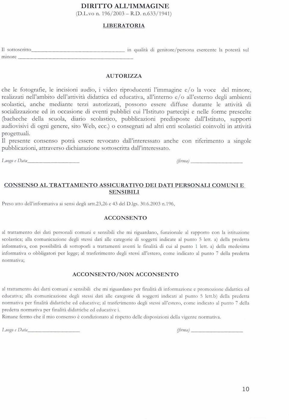 633/1941) LIBERATORIA Il sottoscritto in qualità di genitore/persona esercente la potestà sul mlnore AUTORIZZA che le fotografie, le incisioni audio, i video riproducenti l'immagine e/o la voce del