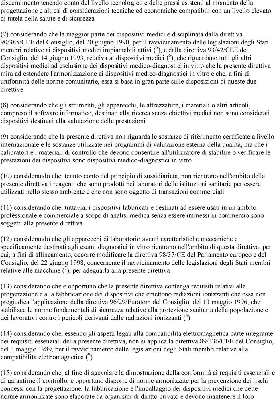 delle legislazioni degli Stati membri relative ai dispositivi medici impiantabili attivi ( 5 ), e dalla direttiva 93/42/CEE del Consiglio, del 14 giugno 1993, relativa ai dispositivi medici ( 6 ),