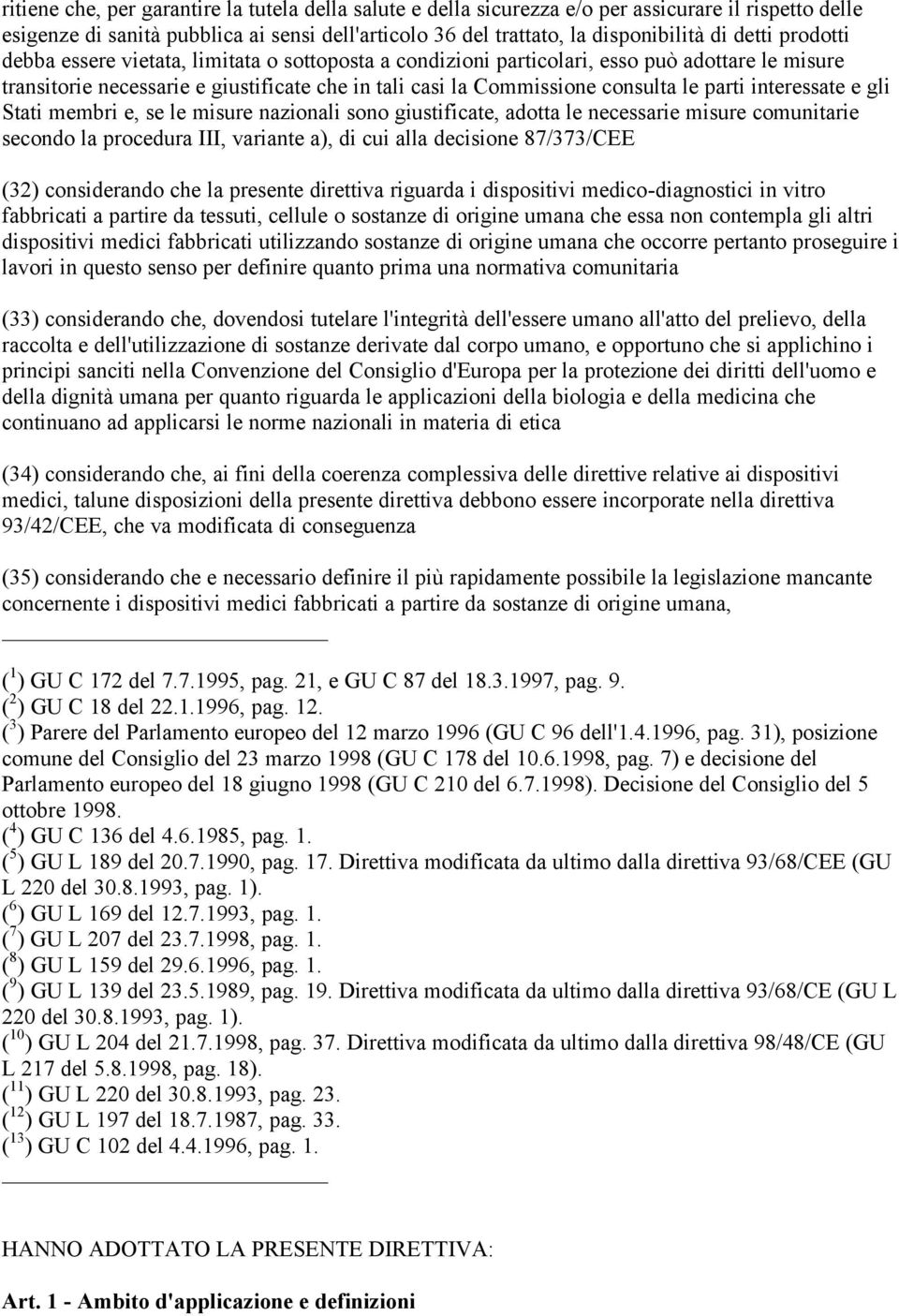 interessate e gli Stati membri e, se le misure nazionali sono giustificate, adotta le necessarie misure comunitarie secondo la procedura III, variante a), di cui alla decisione 87/373/CEE (32)