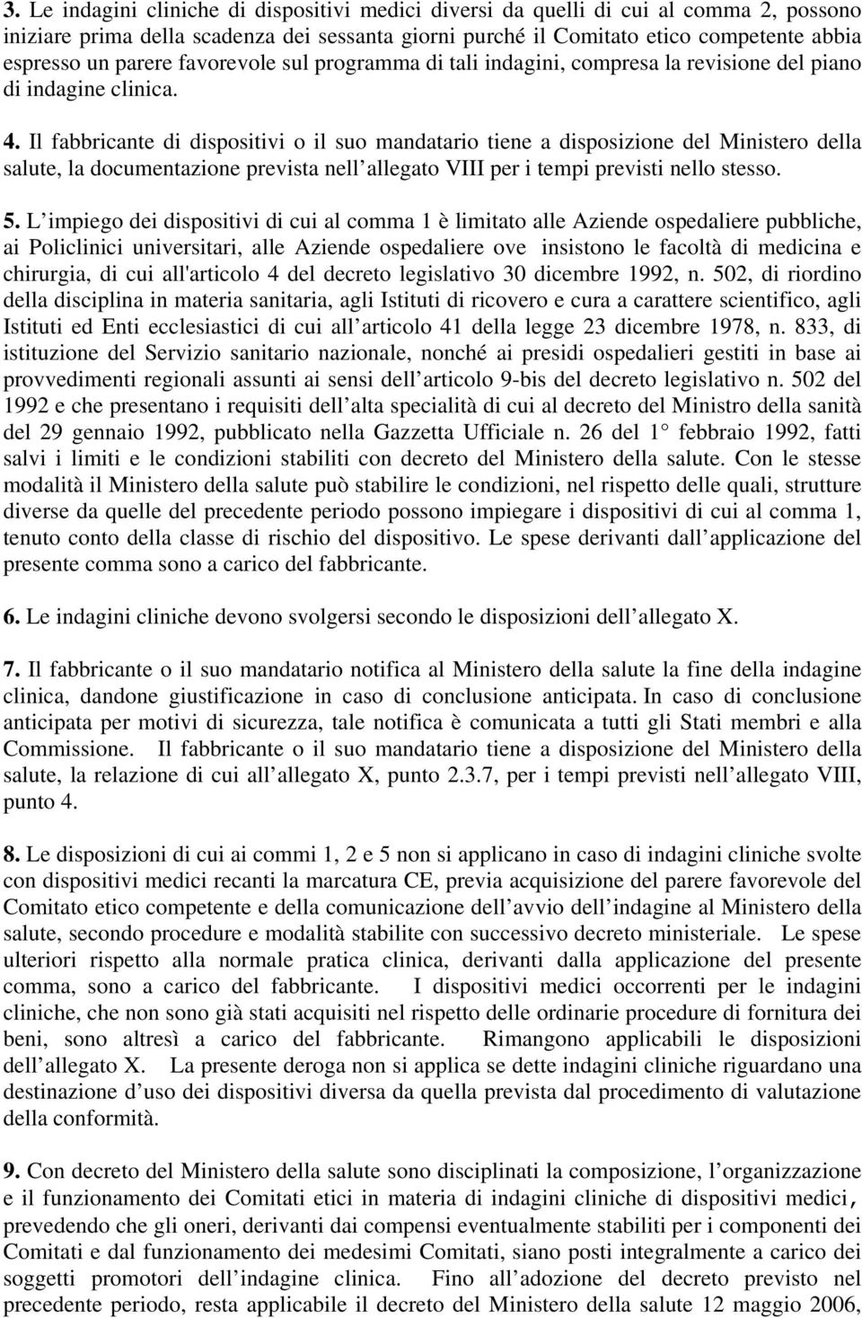 Il fabbricante di dispositivi o il suo mandatario tiene a disposizione del Ministero della salute, la documentazione prevista nell allegato VIII per i tempi previsti nello stesso. 5.