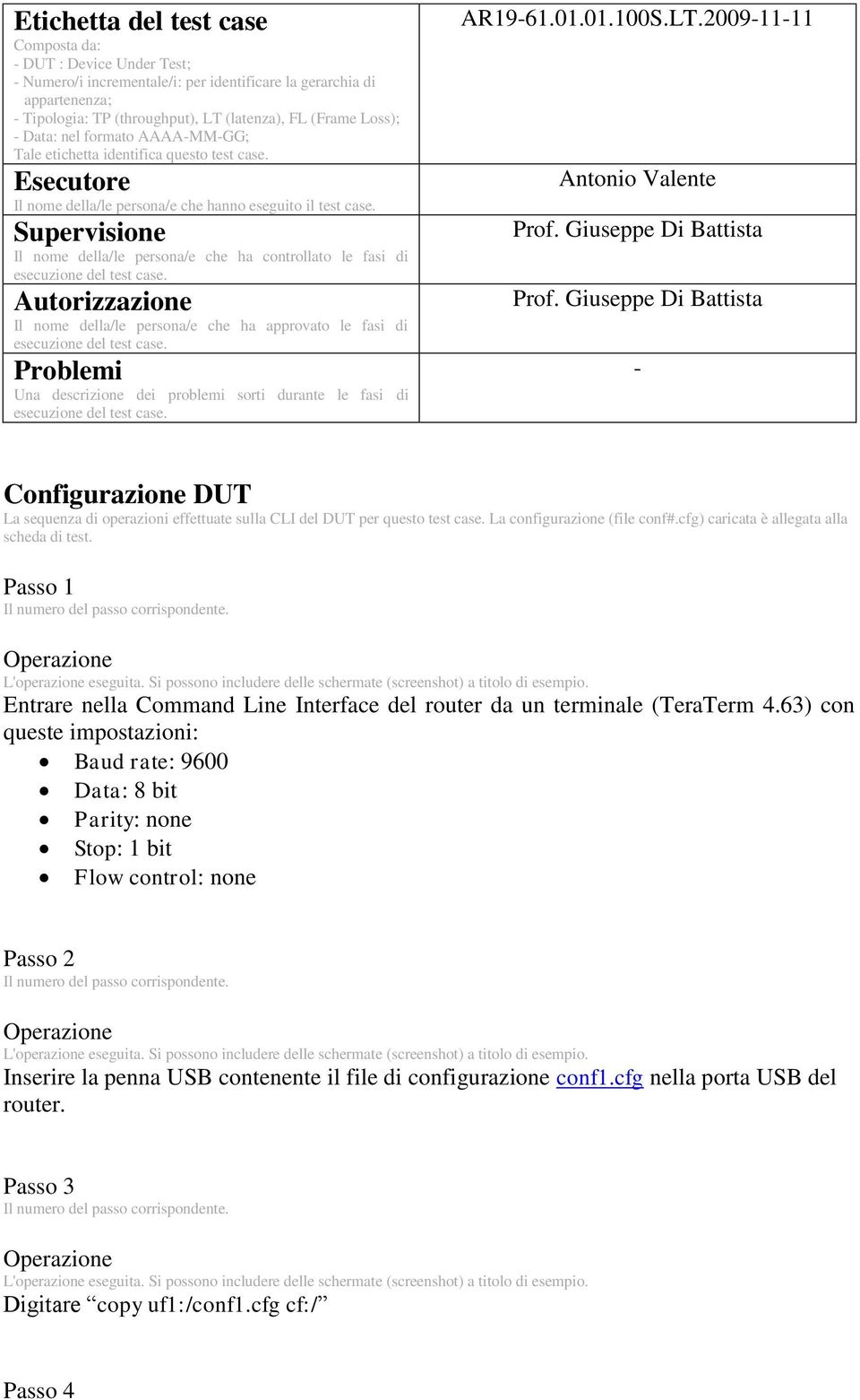 Supervisione Il nome della/le persona/e che ha controllato le fasi di esecuzione del test case. Autorizzazione Il nome della/le persona/e che ha approvato le fasi di esecuzione del test case.