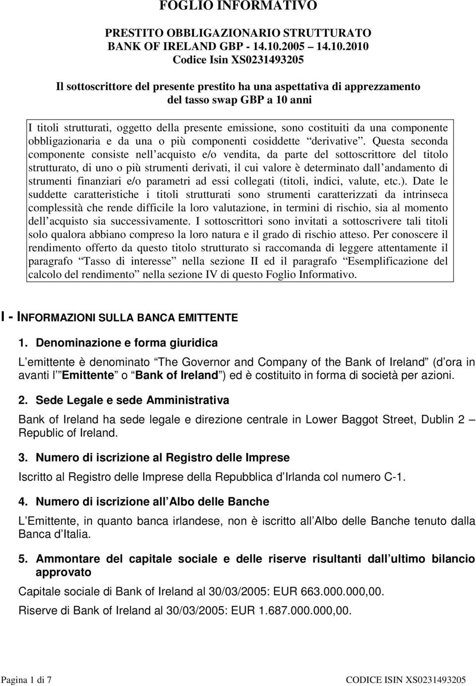 2010 Codice Isin XS0231493205 Il sottoscrittore del presente prestito ha una aspettativa di apprezzamento del tasso swap GBP a 10 anni I titoli strutturati, oggetto della presente emissione, sono