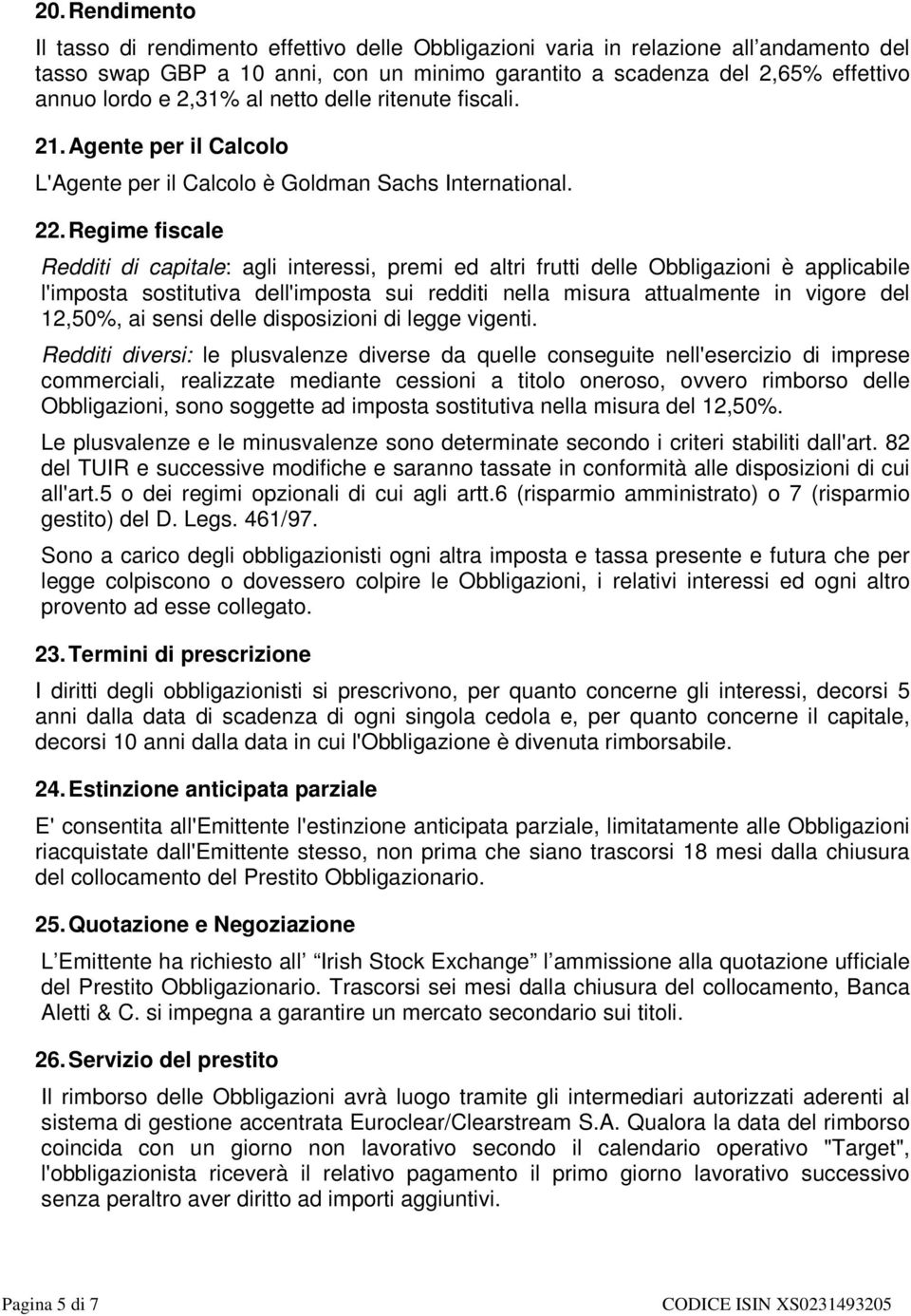 Regime fiscale Redditi di capitale: agli interessi, premi ed altri frutti delle Obbligazioni è applicabile l'imposta sostitutiva dell'imposta sui redditi nella misura attualmente in vigore del