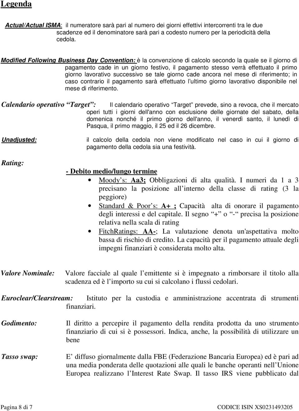 lavorativo successivo se tale giorno cade ancora nel mese di riferimento; in caso contrario il pagamento sarà effettuato l ultimo giorno lavorativo disponibile nel mese di riferimento.