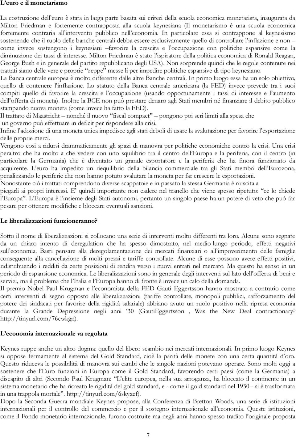 In particolare essa si contrappone al keynesismo sostenendo che il ruolo delle banche centrali debba essere esclusivamente quello di controllare l inflazione e non come invece sostengono i keynesiani