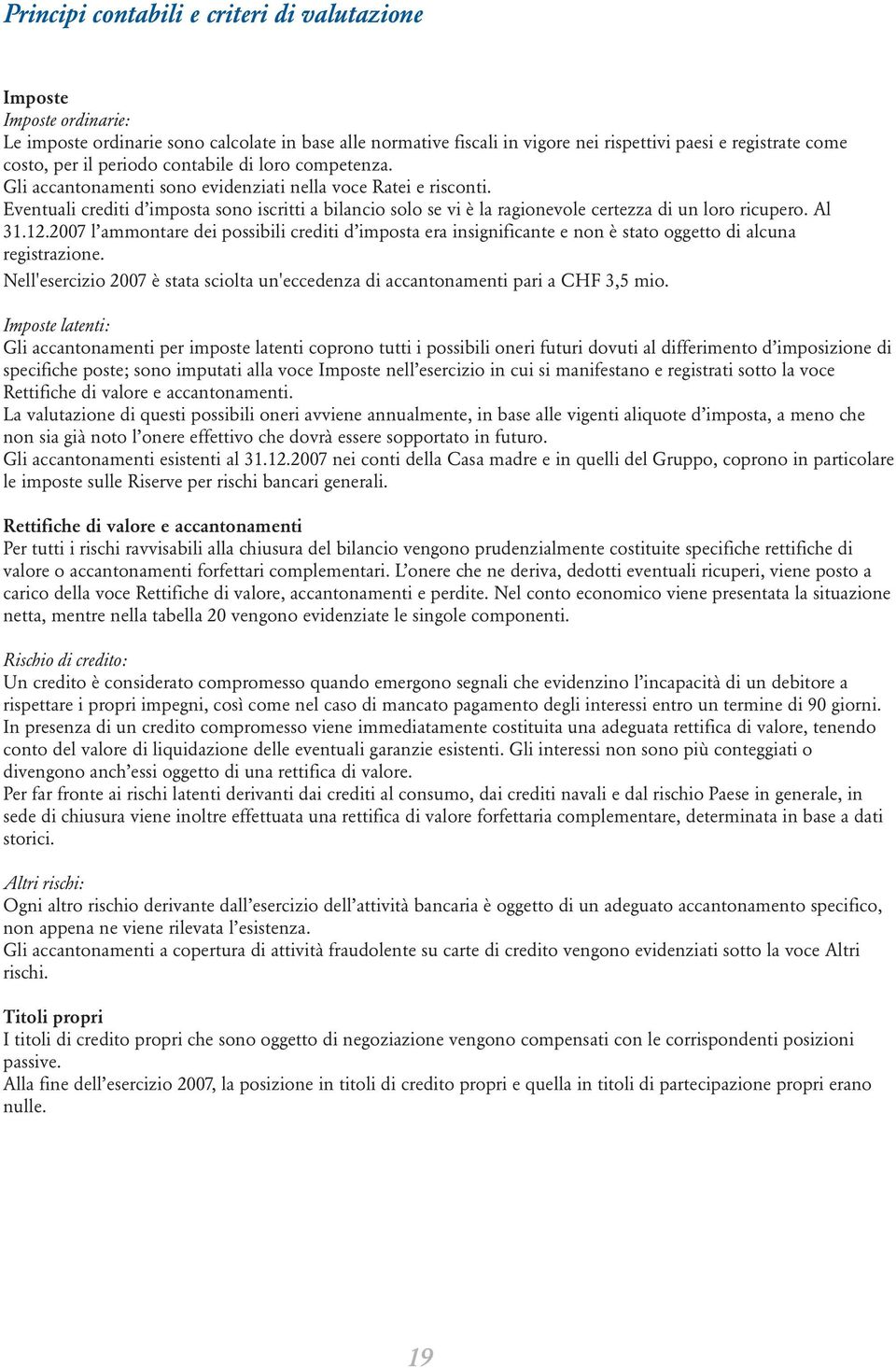 Eventuali crediti d imposta sono iscritti a bilancio solo se vi è la ragionevole certezza di un loro ricupero. Al 31.12.