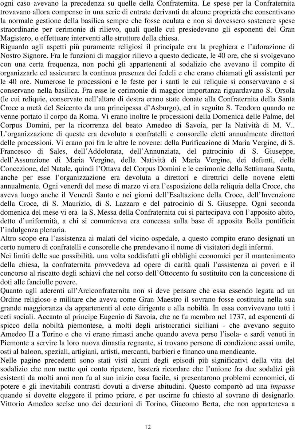 dovessero sostenere spese straordinarie per cerimonie di rilievo, quali quelle cui presiedevano gli esponenti del Gran Magistero, o effettuare interventi alle strutture della chiesa.