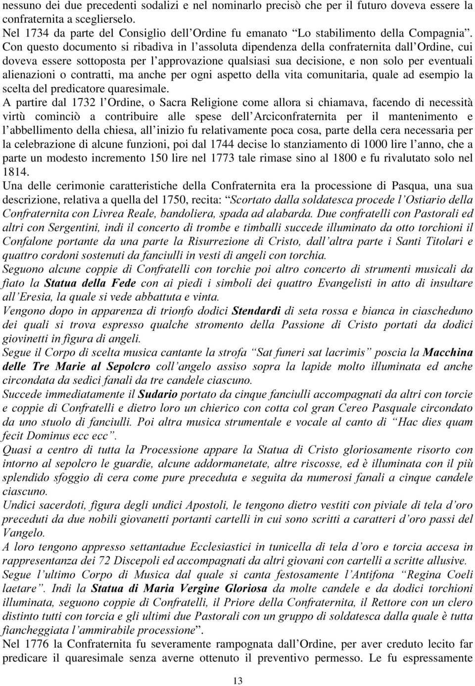 Con questo documento si ribadiva in l assoluta dipendenza della confraternita dall Ordine, cui doveva essere sottoposta per l approvazione qualsiasi sua decisione, e non solo per eventuali