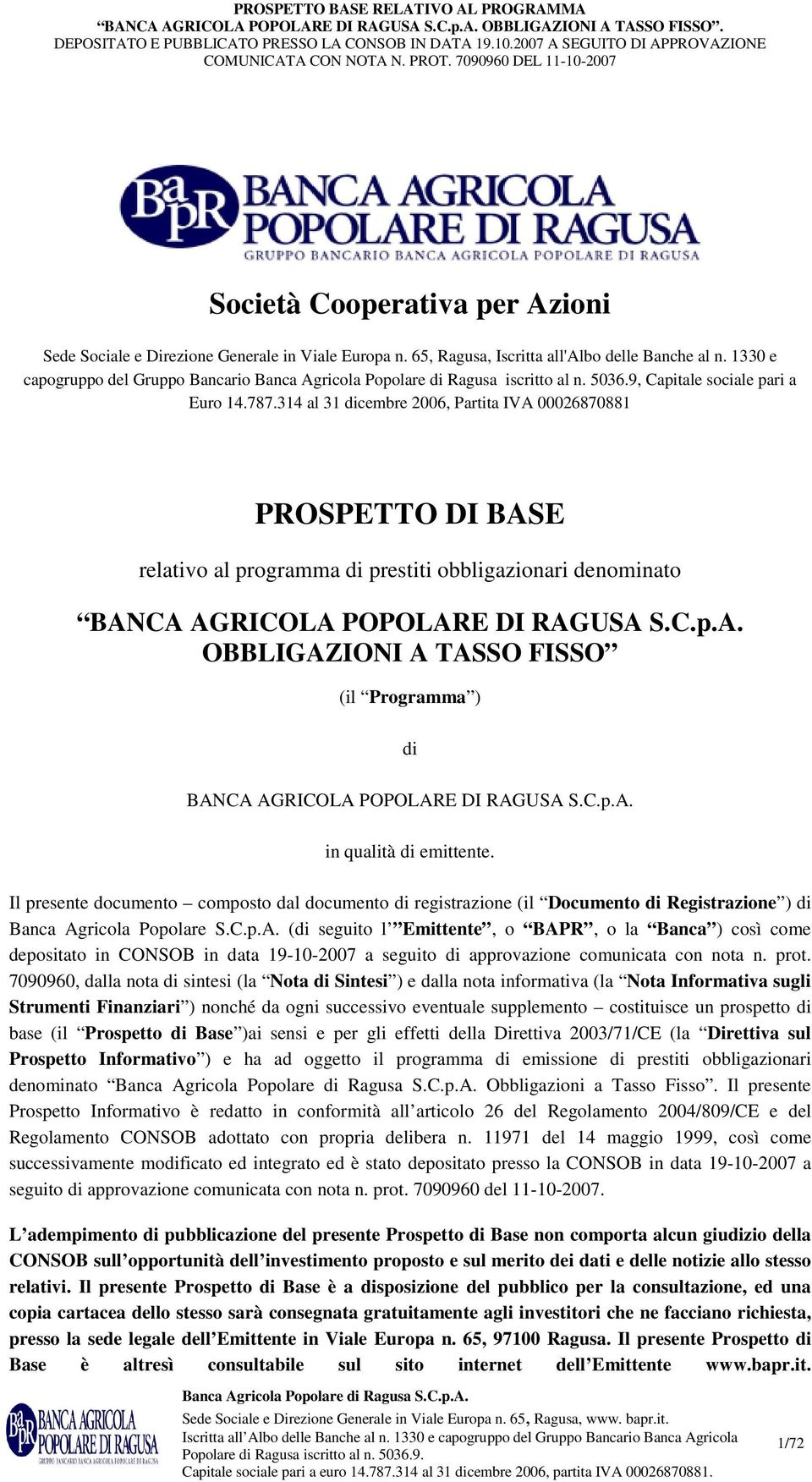 314 al 31 dicembre 2006, Partita IVA 00026870881 PROSPETTO DI BASE relativo al programma di prestiti obbligazionari denominato BANCA AGRICOLA POPOLARE DI RAGUSA S.C.p.A. OBBLIGAZIONI A TASSO FISSO (il Programma ) di BANCA AGRICOLA POPOLARE DI RAGUSA S.