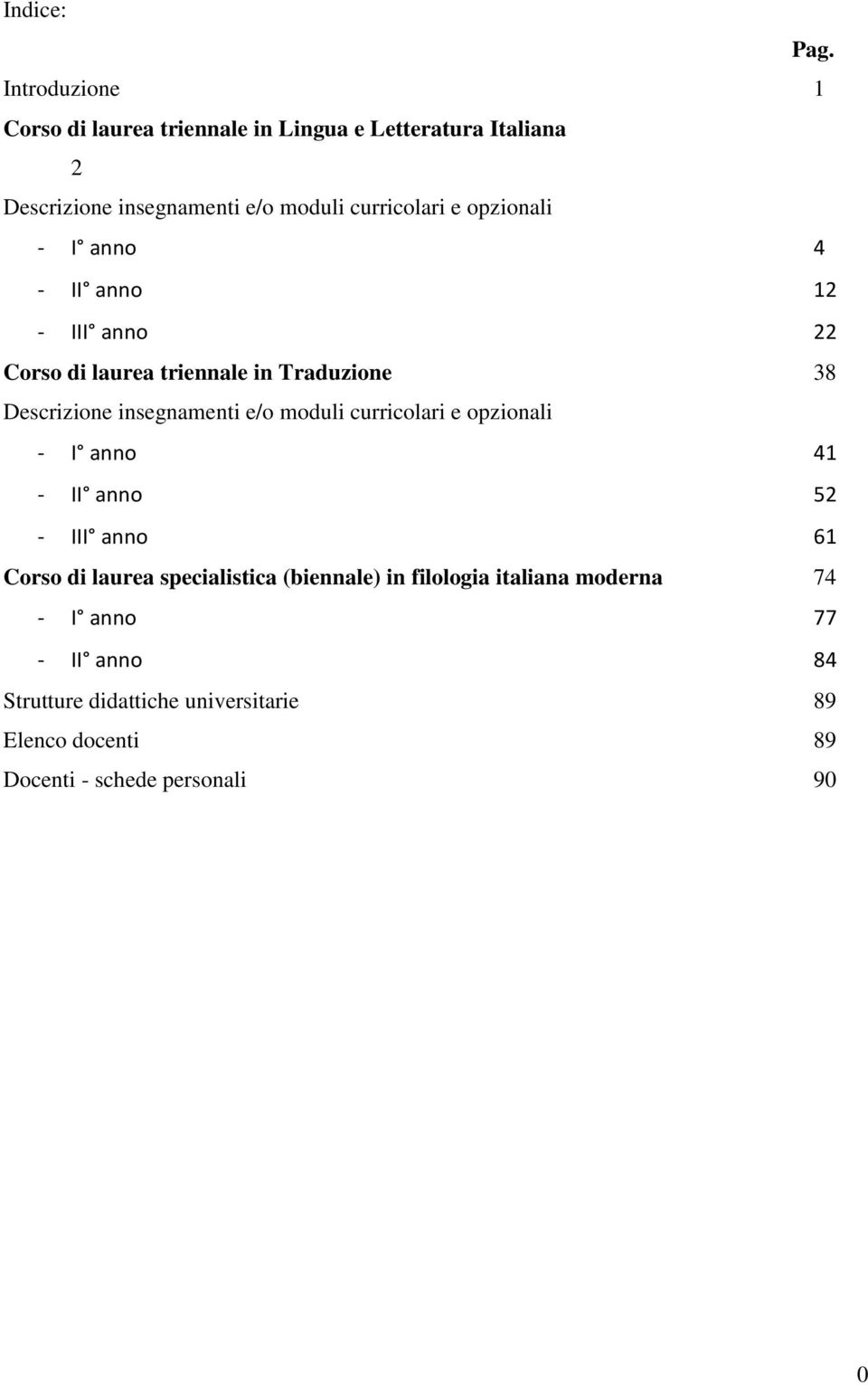 opzionali - I anno 4 - II anno 12 - III anno 22 Corso di laurea triennale in Traduzione 38 Descrizione insegnamenti e/o moduli