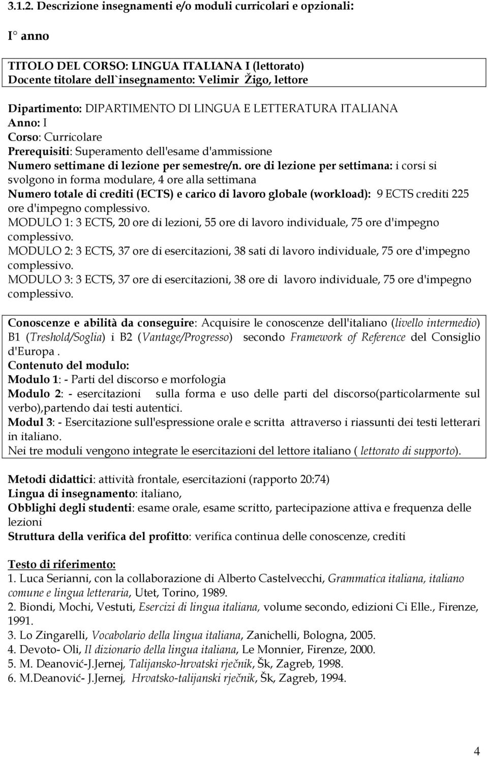 DIPARTIMENTO DI LINGUA E LETTERATURA ITALIANA Anno: I Corso: Curricolare Prerequisiti: Superamento dell'esame d'ammissione Numero settimane di lezione per semestre/n.