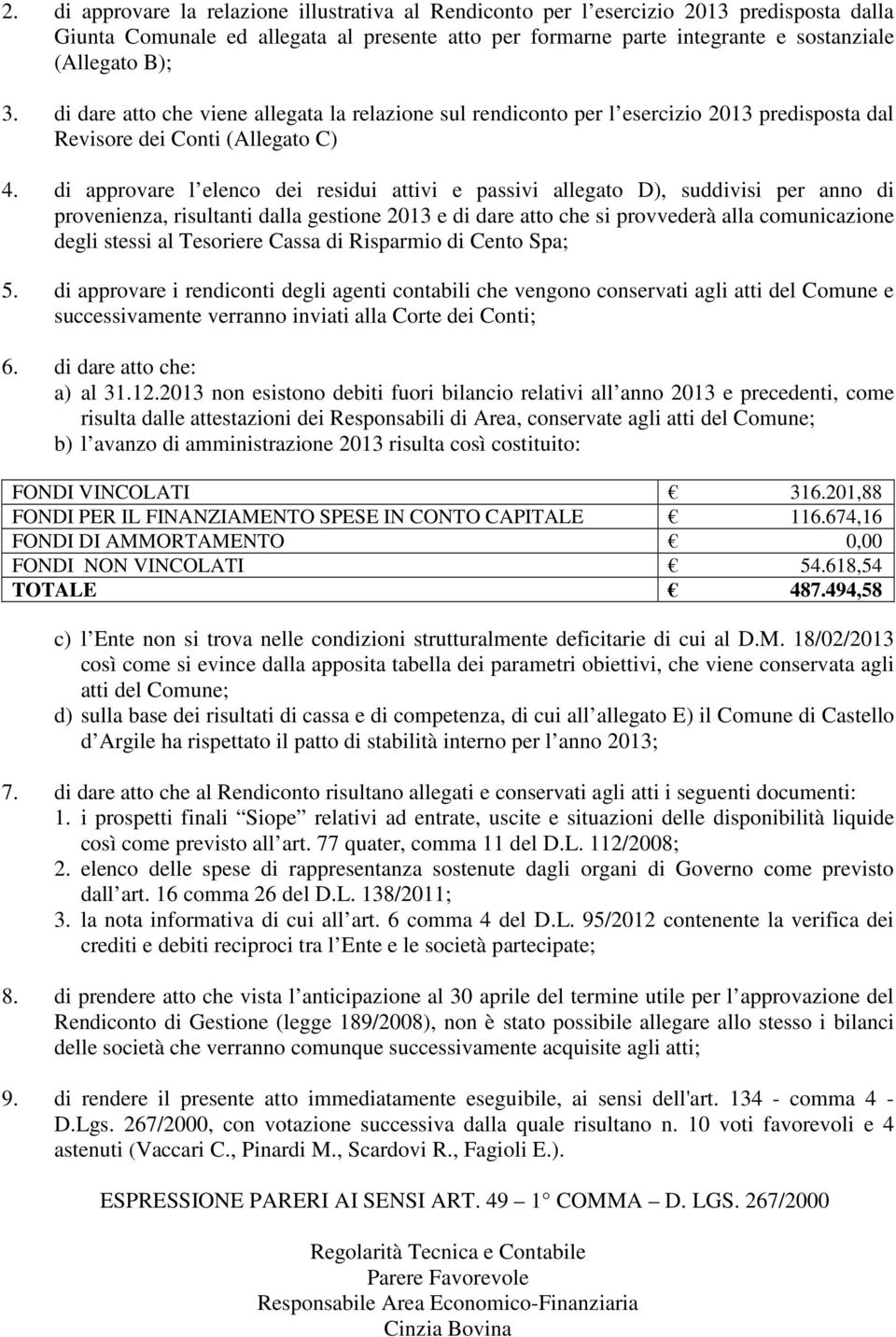 di approvare l elenco dei residui attivi e passivi allegato D), suddivisi per anno di provenienza, risultanti dalla gestione 2013 e di dare atto che si provvederà alla comunicazione degli stessi al