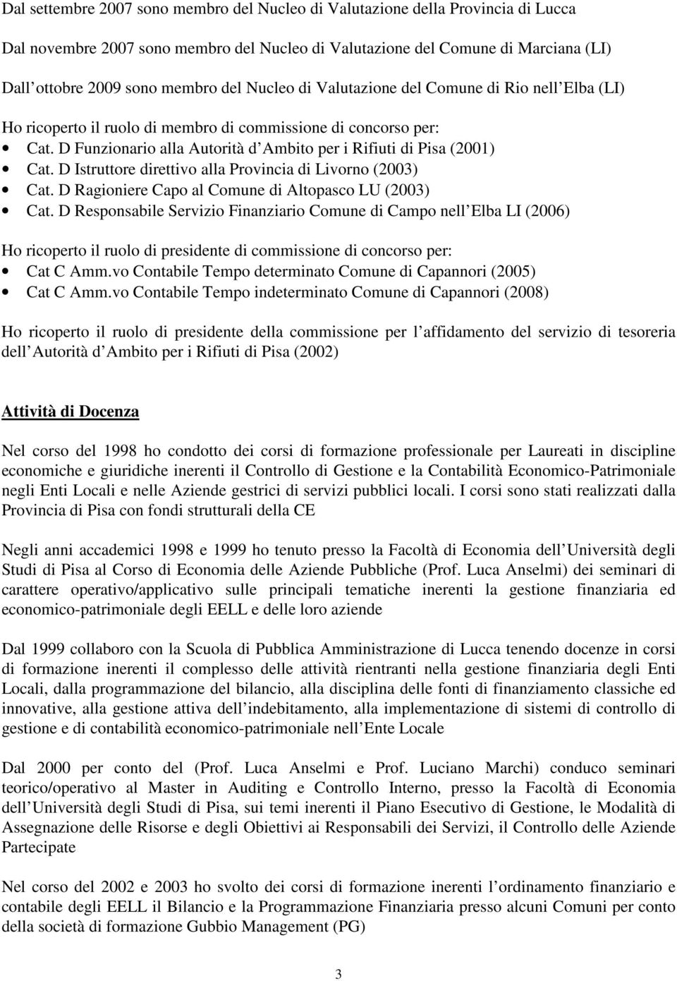 D Istruttore direttivo alla Provincia di Livorno (2003) Cat. D Ragioniere Capo al Comune di Altopasco LU (2003) Cat.