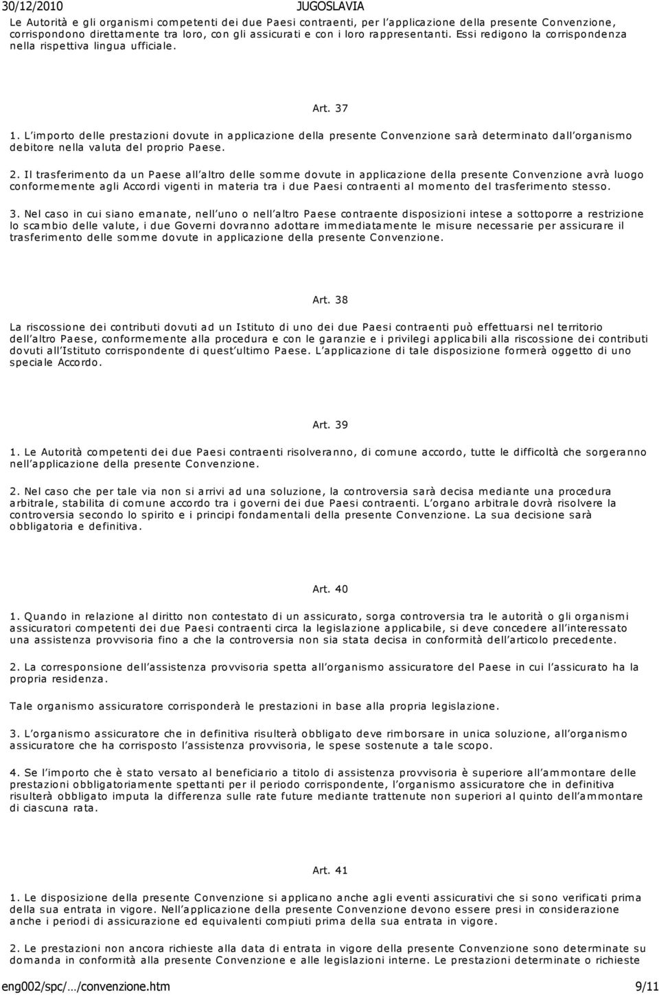 L importo delle prestazioni dovute in applicazione della presente Convenzione sarà determinato dall organismo debitore nella valuta del proprio Paese. 2.