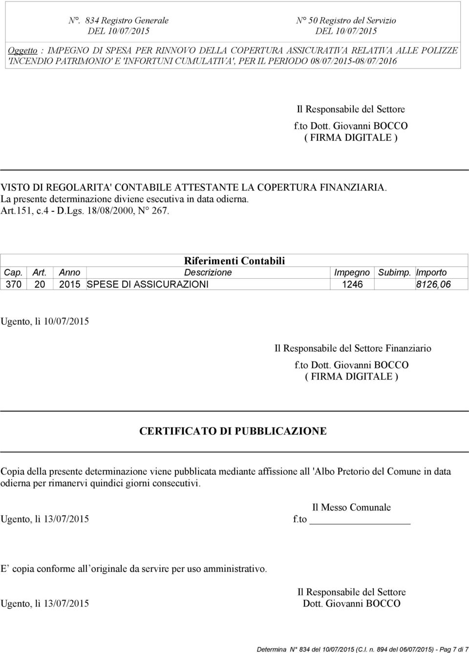 La presente determinazione diviene esecutiva in data odierna. Art.151, c.4 - D.Lgs. 18/08/2000, N 267. Riferimenti Contabili Cap. Art. Anno Descrizione Impegno Subimp.