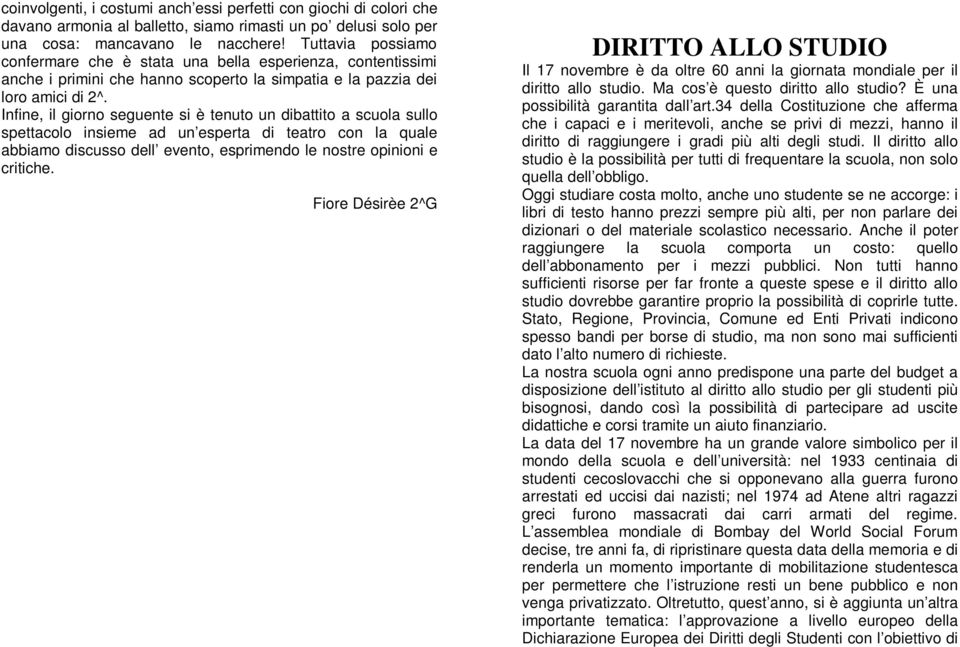 Infine, il giorno seguente si è tenuto un dibattito a scuola sullo spettacolo insieme ad un esperta di teatro con la quale abbiamo discusso dell evento, esprimendo le nostre opinioni e critiche.