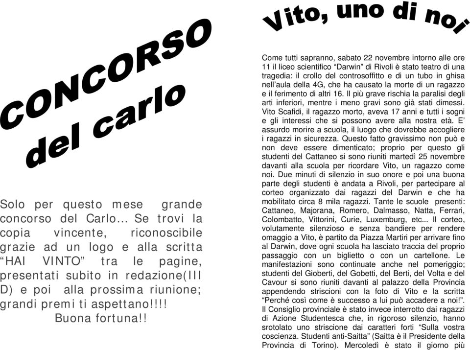 ! Come tutti sapranno, sabato 22 novembre intorno alle ore 11 il liceo scientifico Darwin di Rivoli è stato teatro di una tragedia: il crollo del controsoffitto e di un tubo in ghisa nell aula della