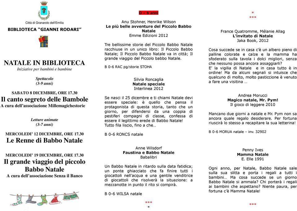 30 Il grande viaggio del piccolo Babbo Natale A cura dell associazione Senza il Banco O 6 anni Anu Stohner, Henrike Wilson Le più belle avventure del Piccolo Babbo Natale Emme Edizioni 2012 Tre