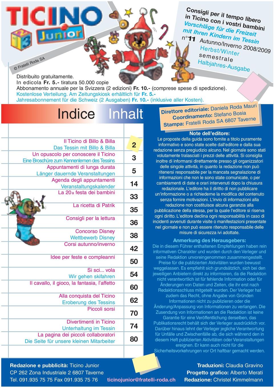 Kostenlose Verteilung. Am Zeitungskiosk erhältlich für Fr. 5.- Jahresabonnement für die Schweiz (2 Ausgaben) Fr. 10.- (inklusive aller Kosten).