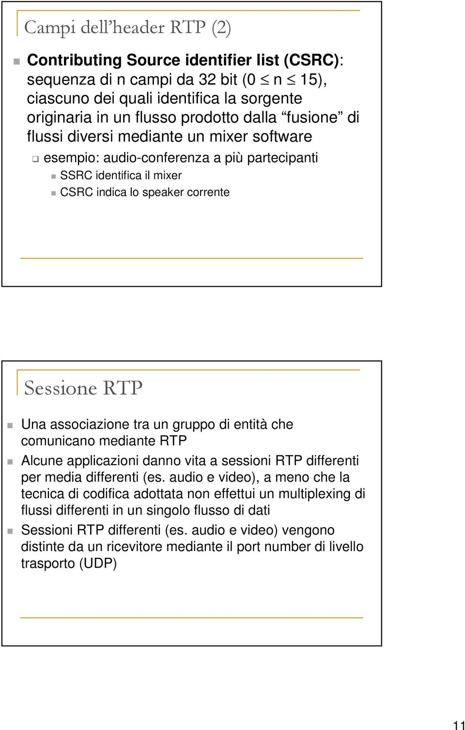 gruppo di entità che comunicano mediante RTP Alcune applicazioni danno vita a sessioni RTP differenti per media differenti (es.
