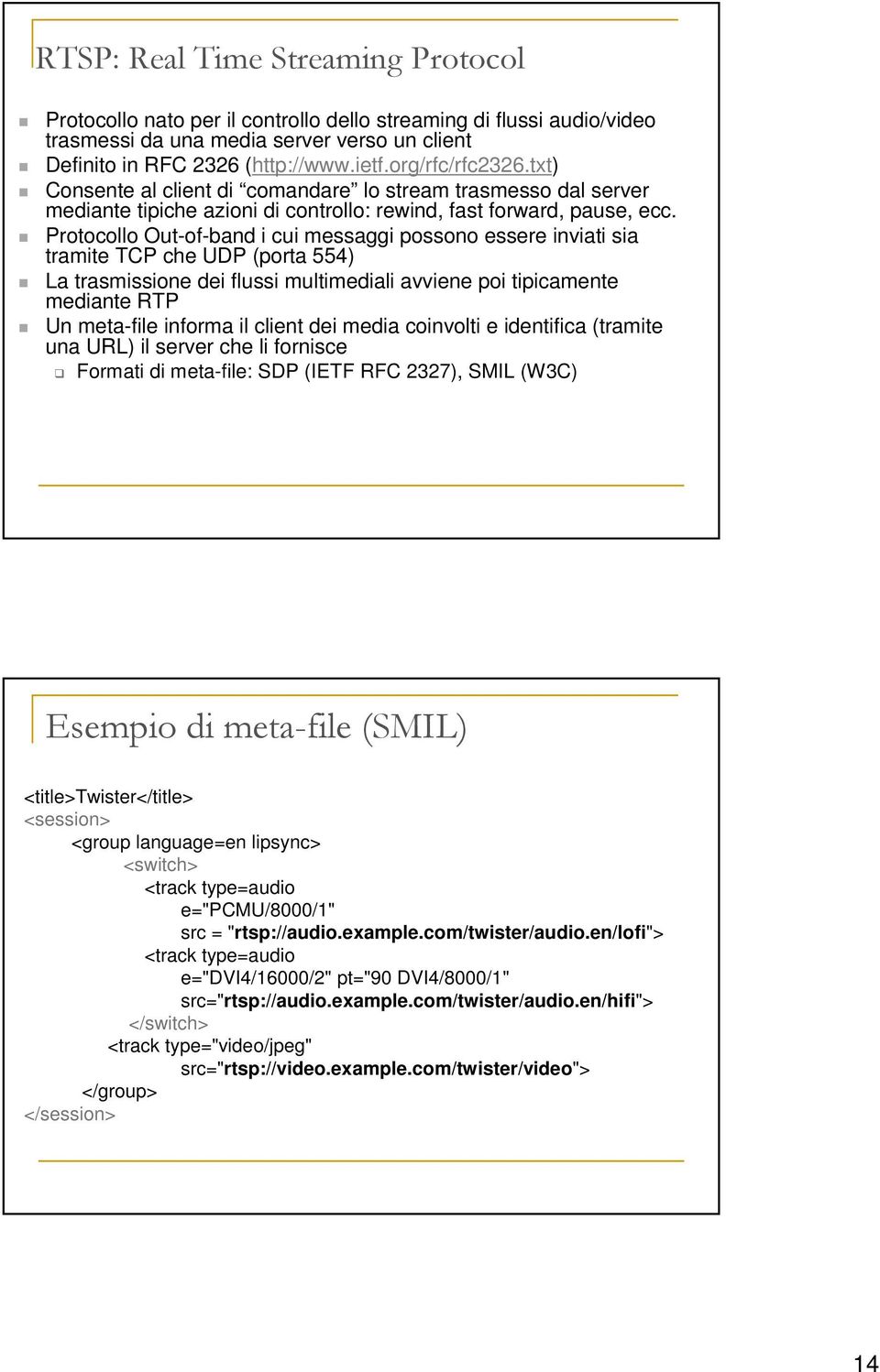 Protocollo Out-of-band i cui messaggi possono essere inviati sia tramite TCP che UDP (porta 554) La trasmissione dei flussi multimediali avviene poi tipicamente mediante RTP Un meta-file informa il