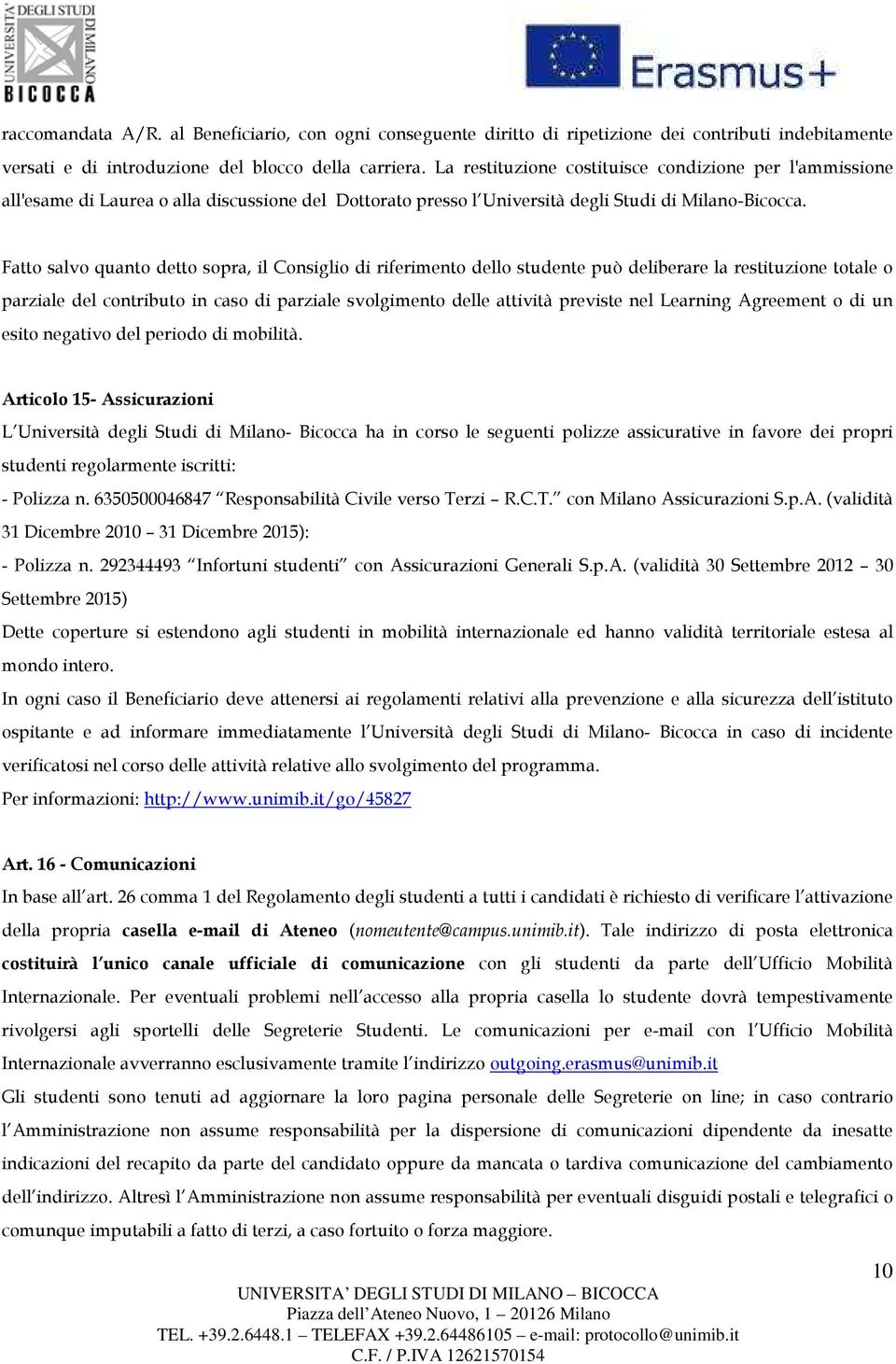 Fatto salvo quanto detto sopra, il Consiglio di riferimento dello studente può deliberare la restituzione totale o parziale del contributo in caso di parziale svolgimento delle attività previste nel