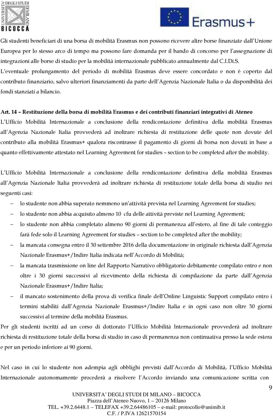 L eventuale prolungamento del periodo di mobilità Erasmus deve essere concordato e non è coperto dal contributo finanziario, salvo ulteriori finanziamenti da parte dell Agenzia Nazionale Italia o da