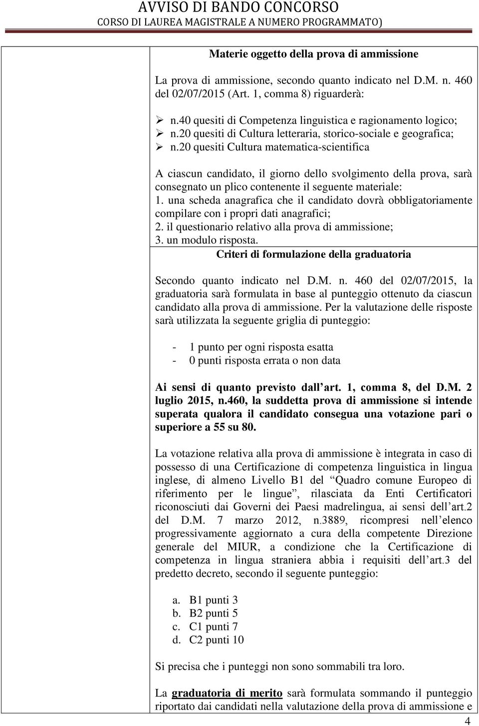 20 quesiti Cultura matematica-scientifica A ciascun candidato, il giorno dello svolgimento della prova, sarà consegnato un plico contenente il seguente materiale: 1.