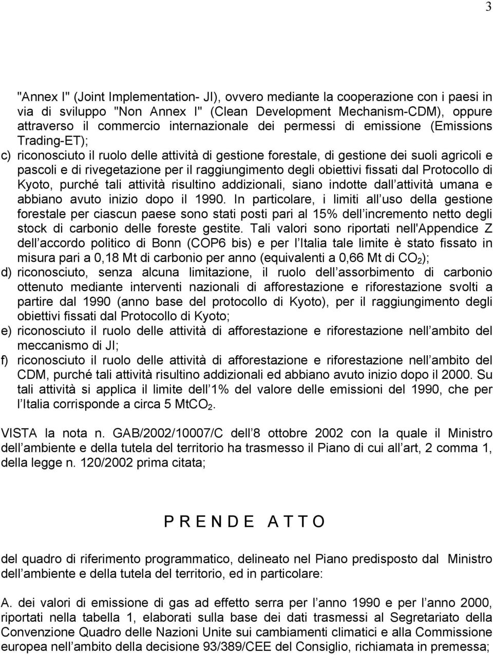 degli obiettivi fissati dal Protocollo di Kyoto, purché tali attività risultino addizionali, siano indotte dall attività umana e abbiano avuto inizio dopo il 1990.