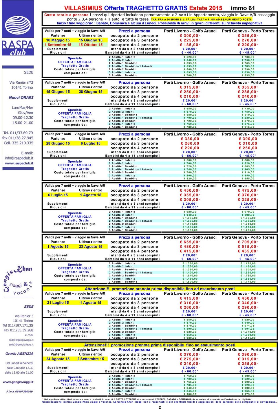 Possibilità di arrivi in giorni differenti su richiesta impegnativa Partenze Ultimo rientro occupato da 2 persone 300,00* 355,00* 10 Maggio 15 15 Giugno 15 occupato da 3 persone 225,00* 270,00* 1